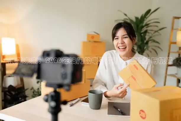展望未来：2026年澳门的电子竞技直播趋势与机遇
